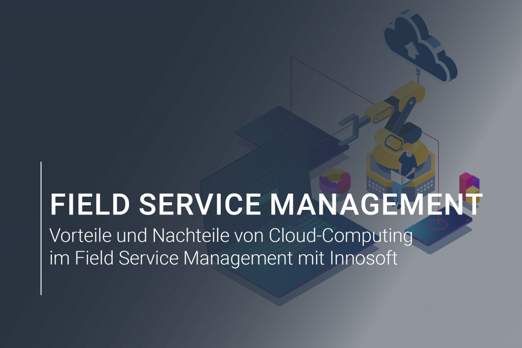 Vorteile und Nachteile von Cloud-Computing im Field Service Management