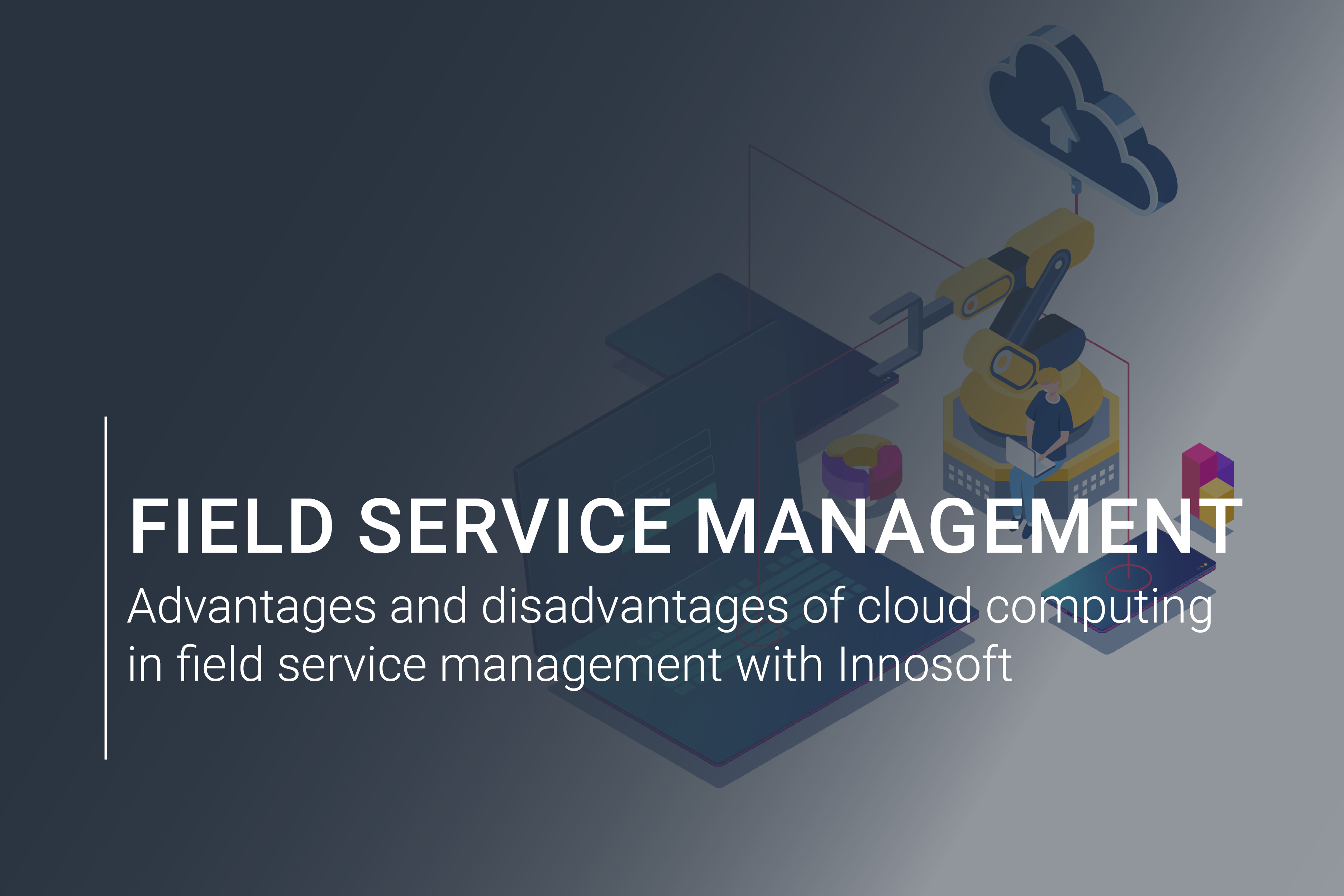Advantages and disadvantages of cloud comuting in field service management